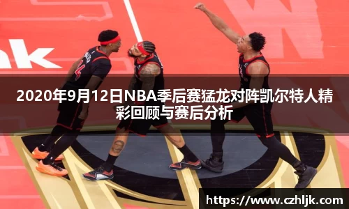 bv伟德2020年9月12日NBA季后赛猛龙对阵凯尔特人精彩回顾与赛后分析